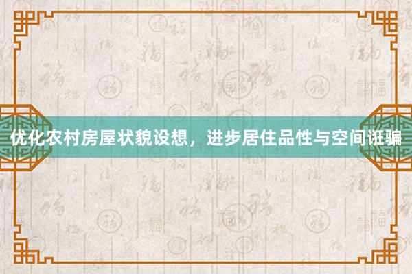 优化农村房屋状貌设想，进步居住品性与空间诳骗